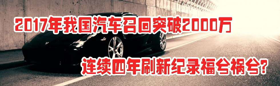 2017年我国汽车召回突破2000万 连续四年刷新纪录福兮祸兮？